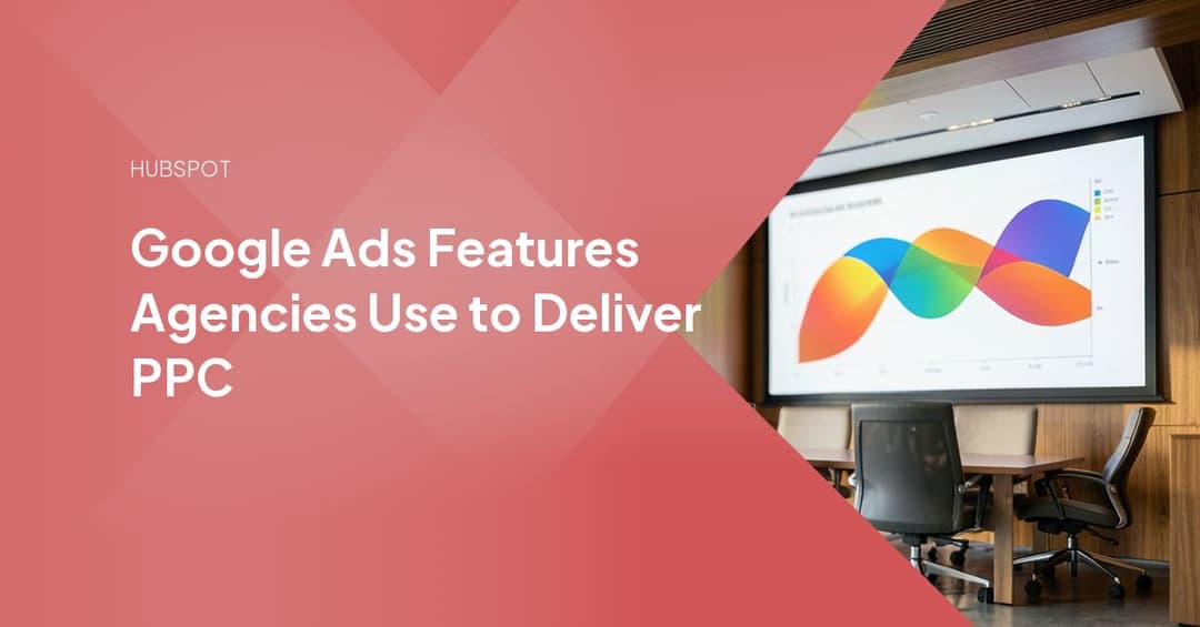 Google Ads Features Agencies Use to Deliver PPC