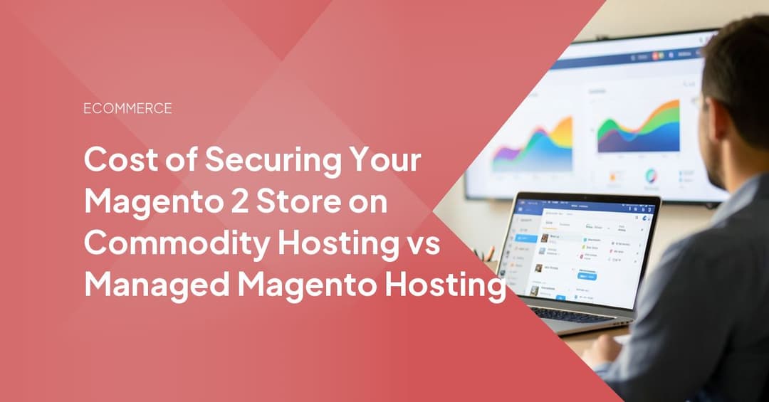 Cost of Securing Your Magento 2 Store on Commodity Hosting vs Managed Magento Hosting