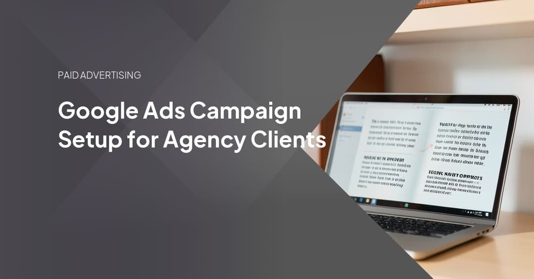 Google Ads Campaign Setup for Agency Clients