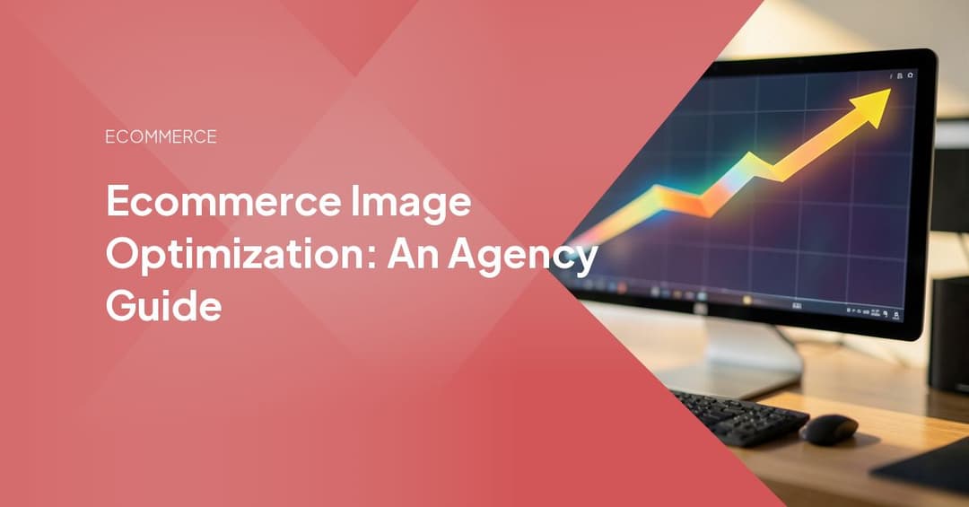 Ecommerce Image Optimization: An Agency Guide