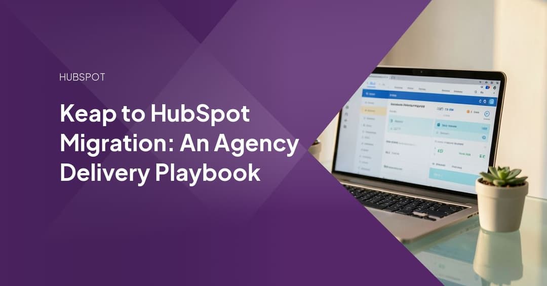 Keap to HubSpot Migration: An Agency Delivery Playbook