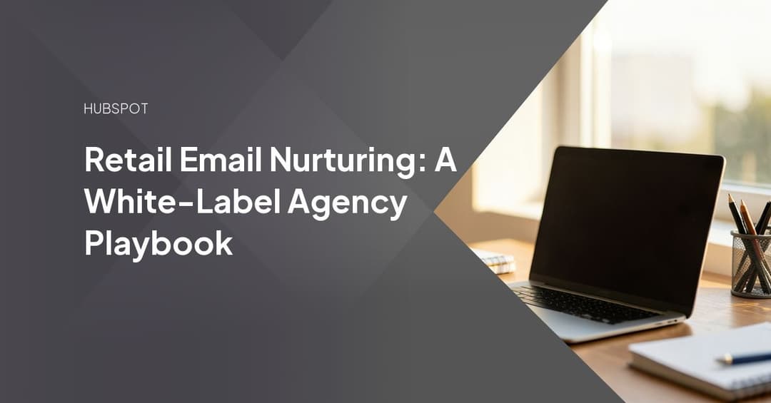 Retail Email Nurturing: A White-Label Agency Playbook