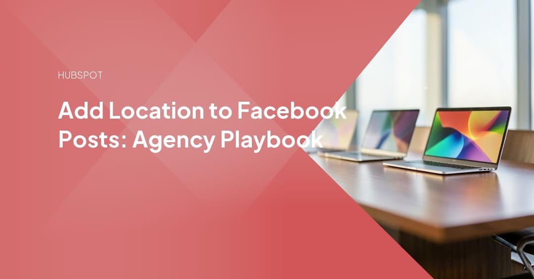 Add Location to Facebook Posts: Agency Playbook