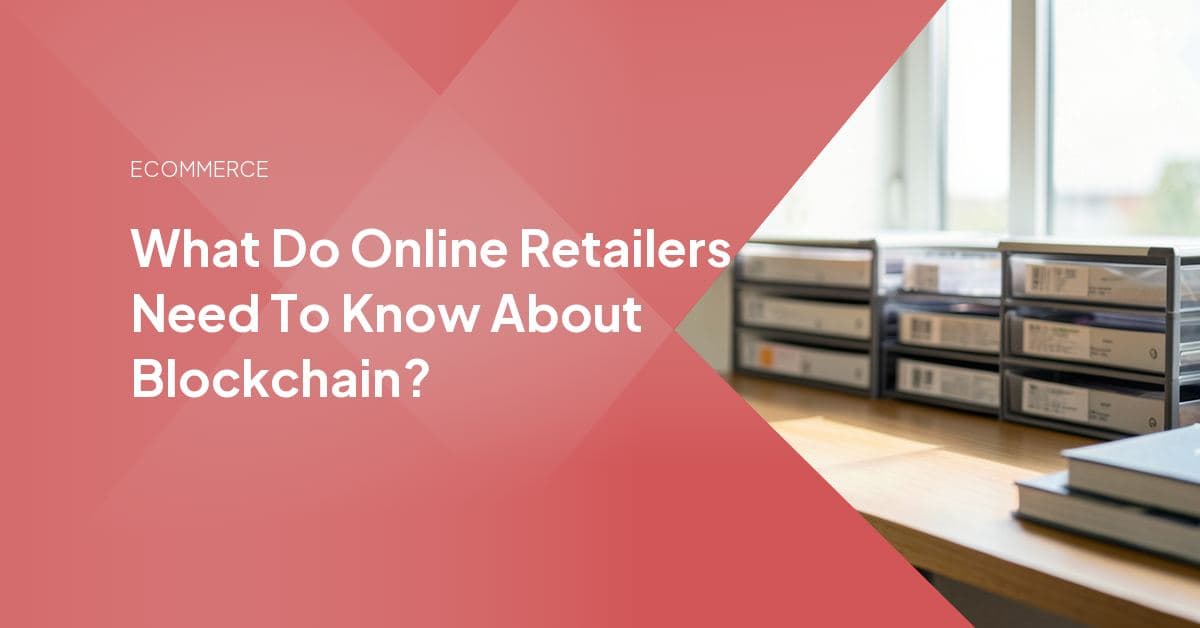 What Do Online Retailers Need To Know About Blockchain?