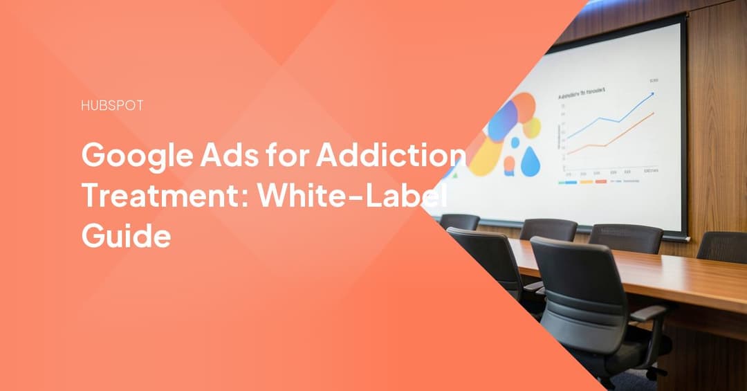 Google Ads for Addiction Treatment: White-Label Guide